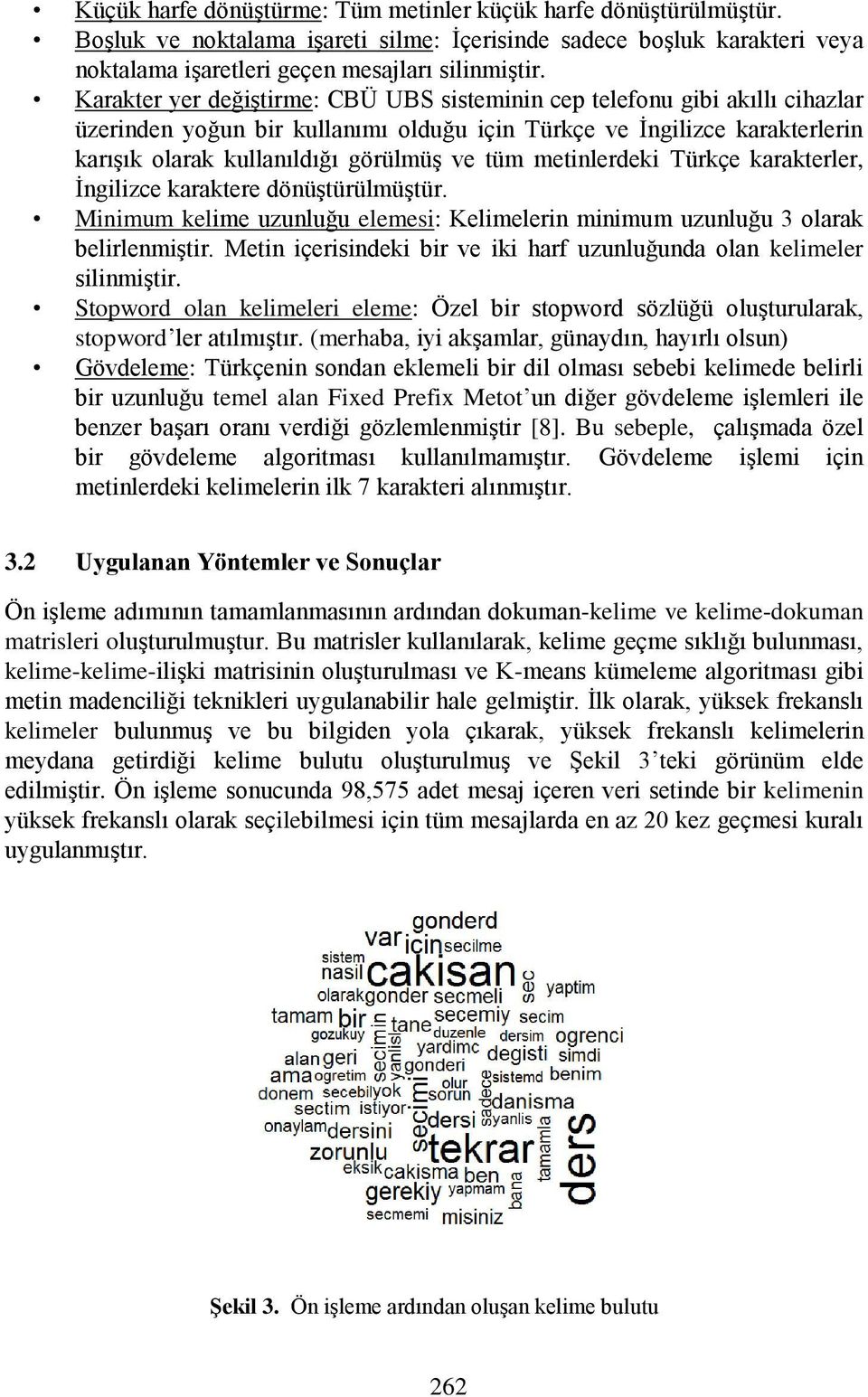 metinlerdeki Türkçe karakterler, İngilizce karaktere dönüştürülmüştür. Minimum kelime uzunluğu elemesi: Kelimelerin minimum uzunluğu 3 olarak belirlenmiştir.