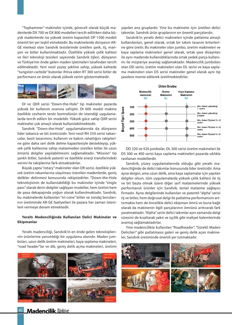 Özellikle yüksek çelik kalitesi ve ileri teknoloji tesisleri sayesinde Sandvik tijleri, dünyanın ve Türkiye nin önde gelen maden işletmeleri tarafından tercih edilmektedir.