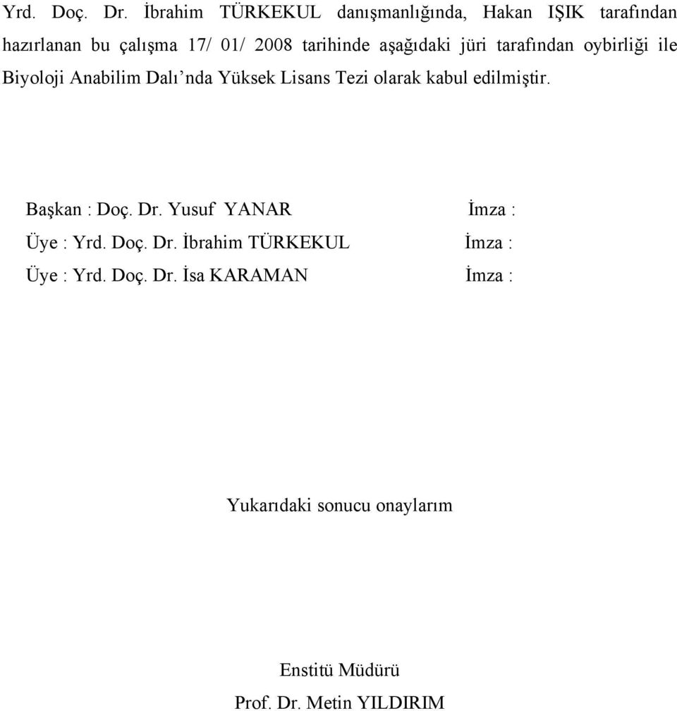 aşağıdaki jüri tarafından oybirliği ile Biyoloji Anabilim Dalı nda Yüksek Lisans Tezi olarak kabul