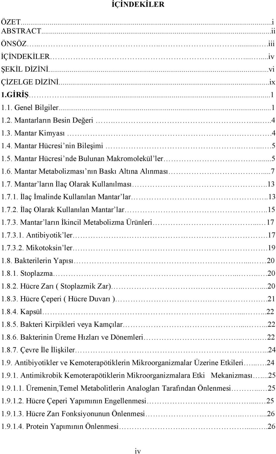 1.7. Mantar ların İlaç Olarak Kullanılması..13 1.7.1. İlaç İmalinde Kullanılan Mantar lar...13 1.7.2. İlaç Olarak Kullanılan Mantar lar..15 1.7.3. Mantar ların İkincil Metabolizma Ürünleri... 17 1.7.3.1. ler.