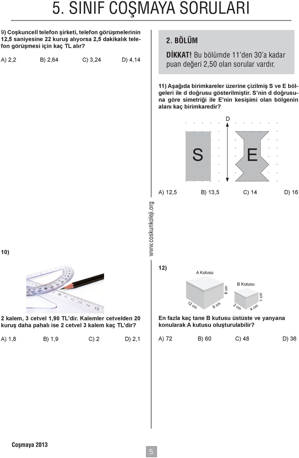 S nin d doğrusuna göre simetriği ile E nin kesişimi olan bölgenin alanı kaç birimkaredir? Dot Paper D S E A), B), C) D) 6 ) ) A Kutusu http://math.about.