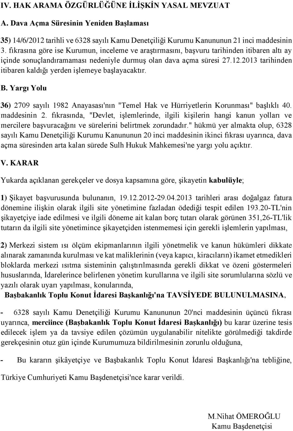 2013 tarihinden itibaren kaldığı yerden işlemeye başlayacaktır. B. Yargı Yolu 36) 2709 sayılı 1982 Anayasası'nın "Temel Hak ve Hürriyetlerin Korunması" başlıklı 40. maddesinin 2.