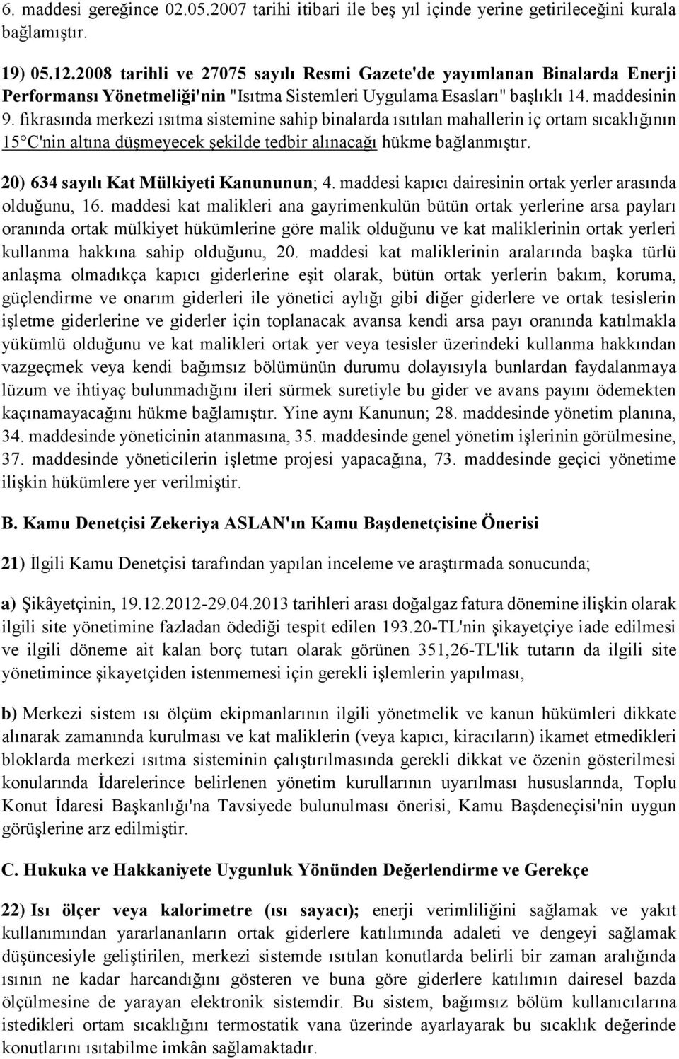 fıkrasında merkezi ısıtma sistemine sahip binalarda ısıtılan mahallerin iç ortam sıcaklığının 15 C'nin altına düşmeyecek şekilde tedbir alınacağı hükme bağlanmıştır.