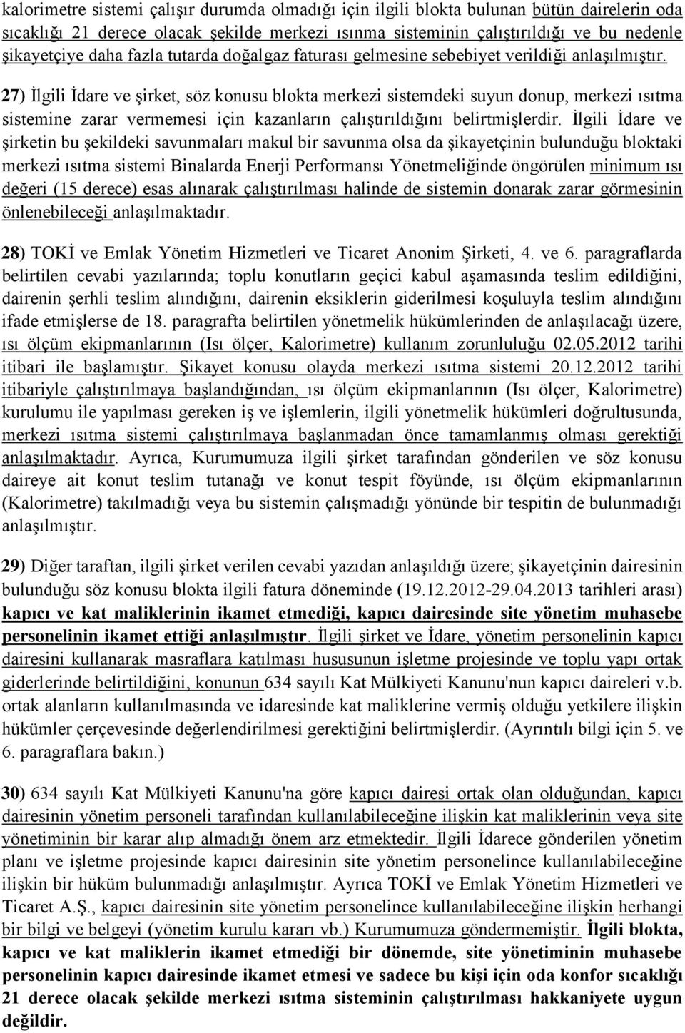 27) İlgili İdare ve şirket, söz konusu blokta merkezi sistemdeki suyun donup, merkezi ısıtma sistemine zarar vermemesi için kazanların çalıştırıldığını belirtmişlerdir.