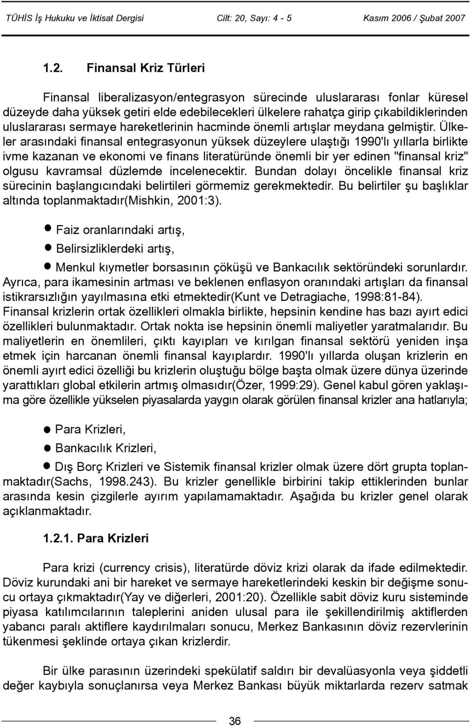 Ülkeler arasýndaki finansal entegrasyonun yüksek düzeylere ulaþtýðý 1990'lý yýllarla birlikte ivme kazanan ve ekonomi ve finans literatüründe önemli bir yer edinen "finansal kriz" olgusu kavramsal