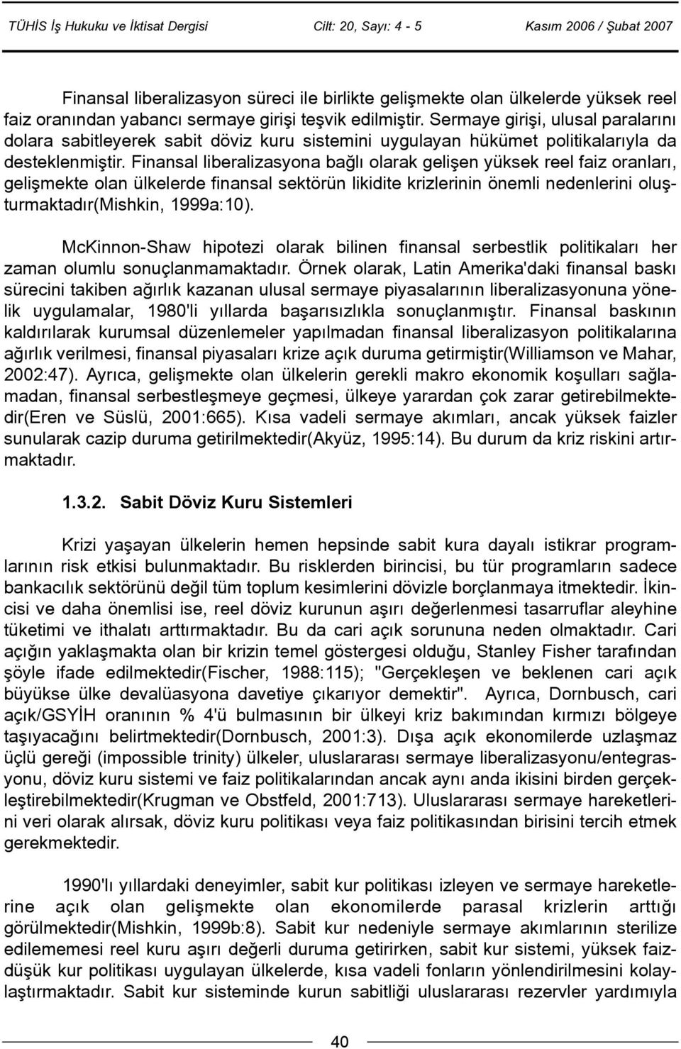 Finansal liberalizasyona baðlý olarak geliþen yüksek reel faiz oranlarý, geliþmekte olan ülkelerde finansal sektörün likidite krizlerinin önemli nedenlerini oluþturmaktadýr(mishkin, 1999a:10).