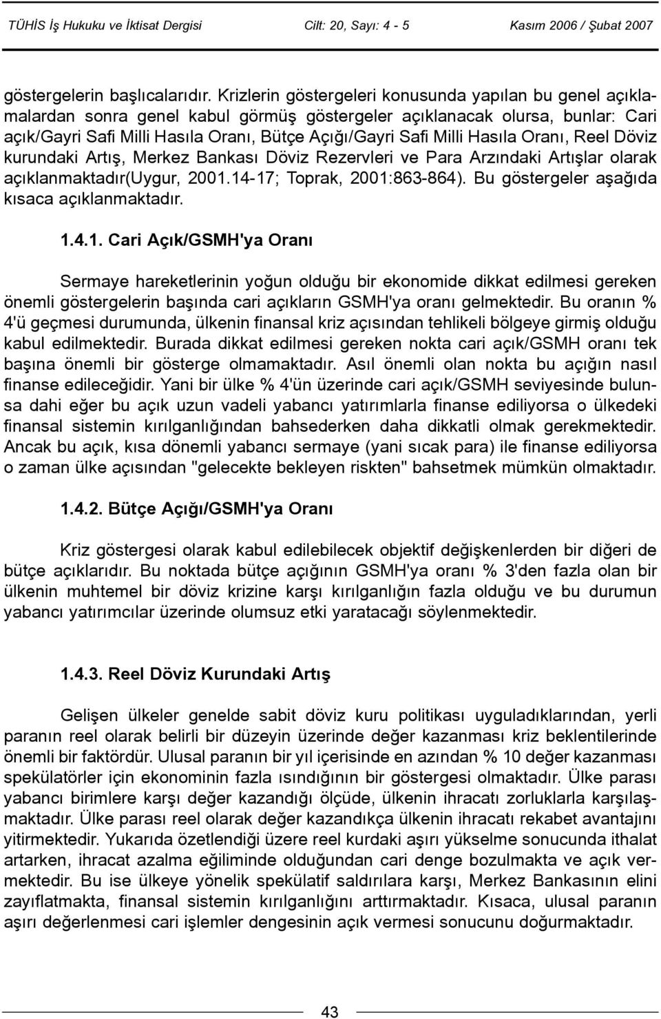 Hasýla Oraný, Reel Döviz kurundaki Artýþ, Merkez Bankasý Döviz Rezervleri ve Para Arzýndaki Artýþlar olarak açýklanmaktadýr(uygur, 2001.14-17; Toprak, 2001:863-864).