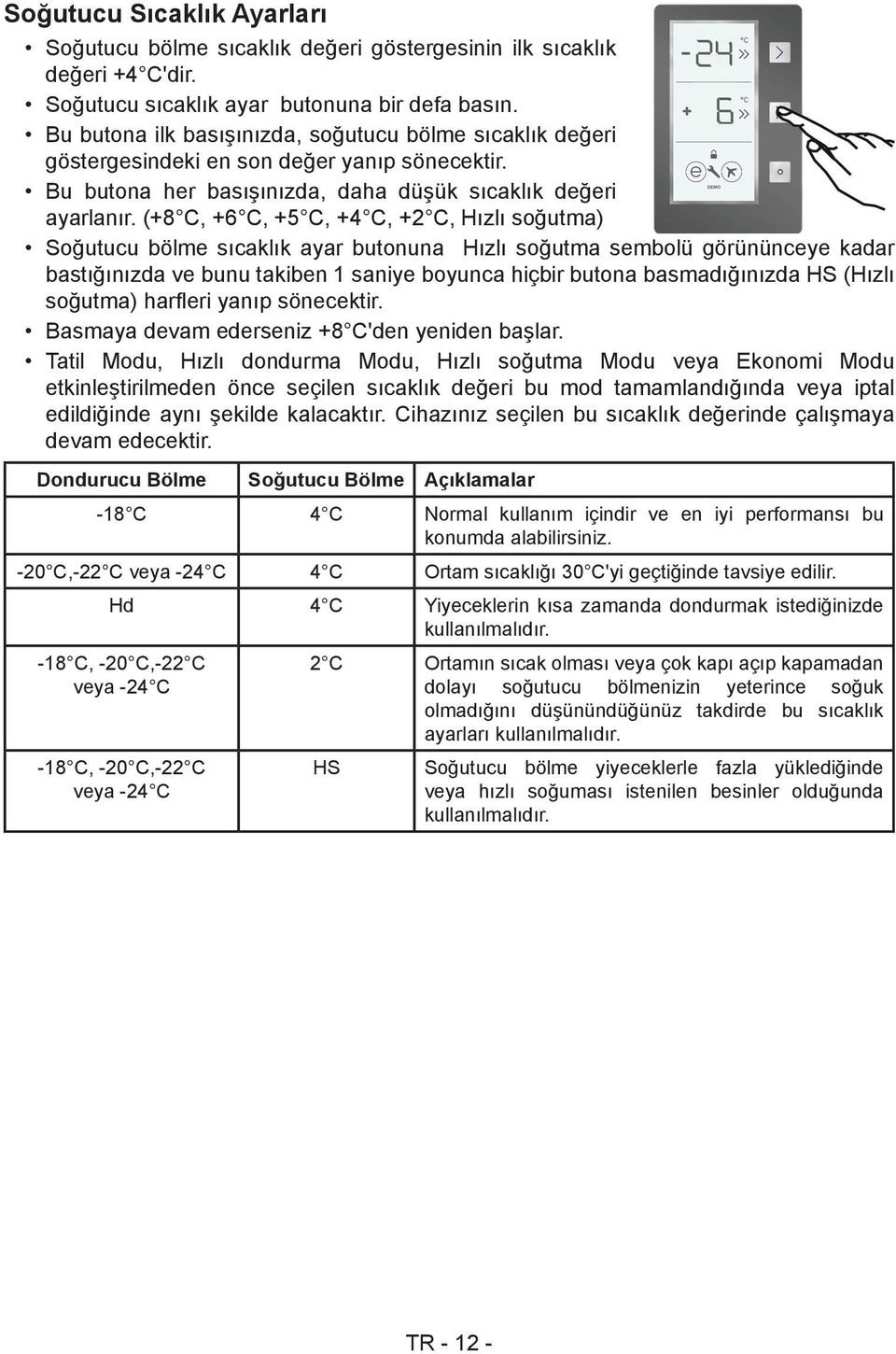 (+8 C, +6 C, +5 C, +4 C, +2 C, Hızlı soğutma) Soğutucu bölme sıcaklık ayar butonuna Hızlı soğutma sembolü görününceye kadar bastığınızda ve bunu takiben 1 saniye boyunca hiçbir butona basmadığınızda