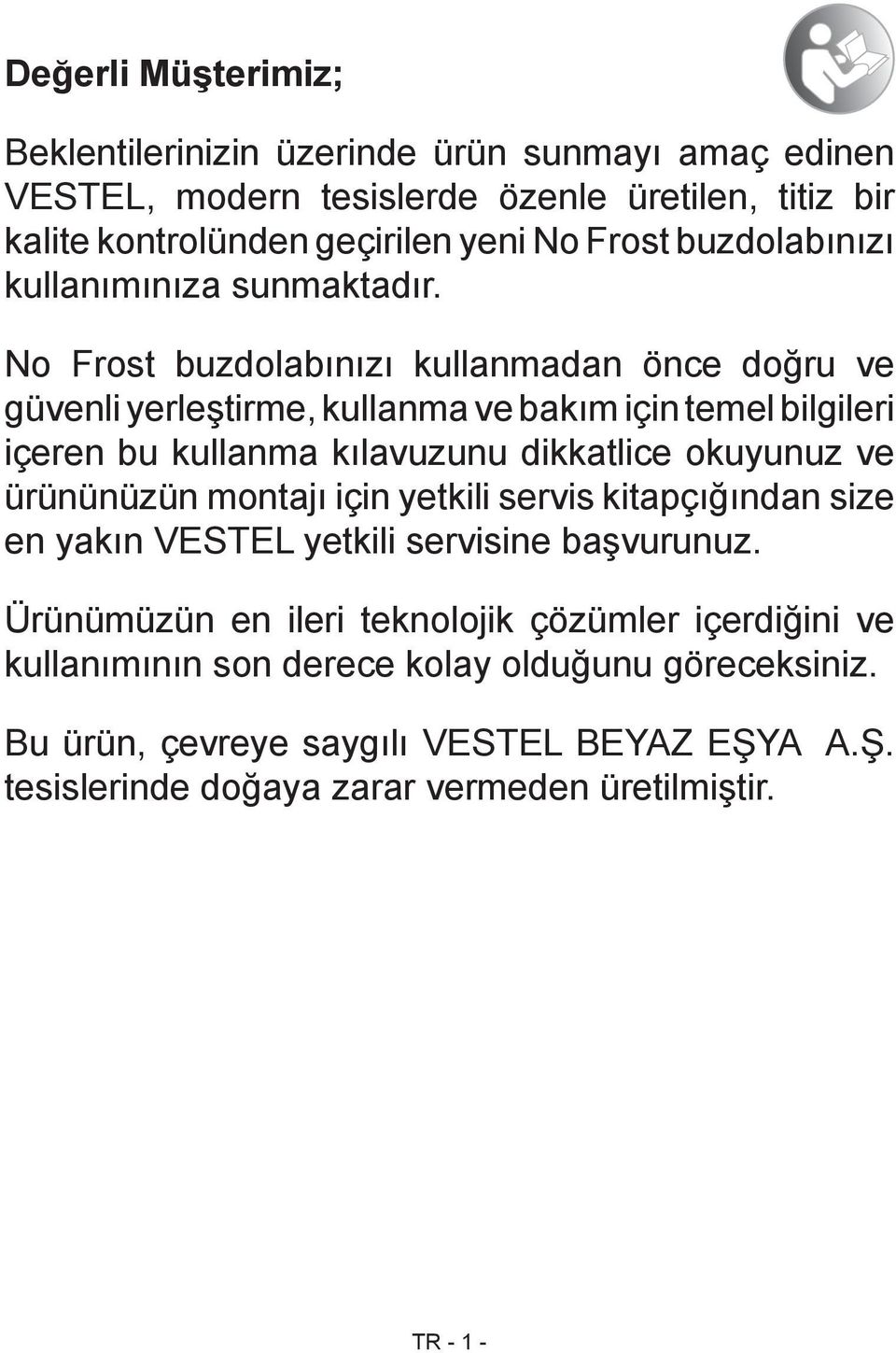 No Frost buzdolabınızı kullanmadan önce doğru ve güvenli yerleştirme, kullanma ve bakım için temel bilgileri içeren bu kullanma kılavuzunu dikkatlice okuyunuz ve