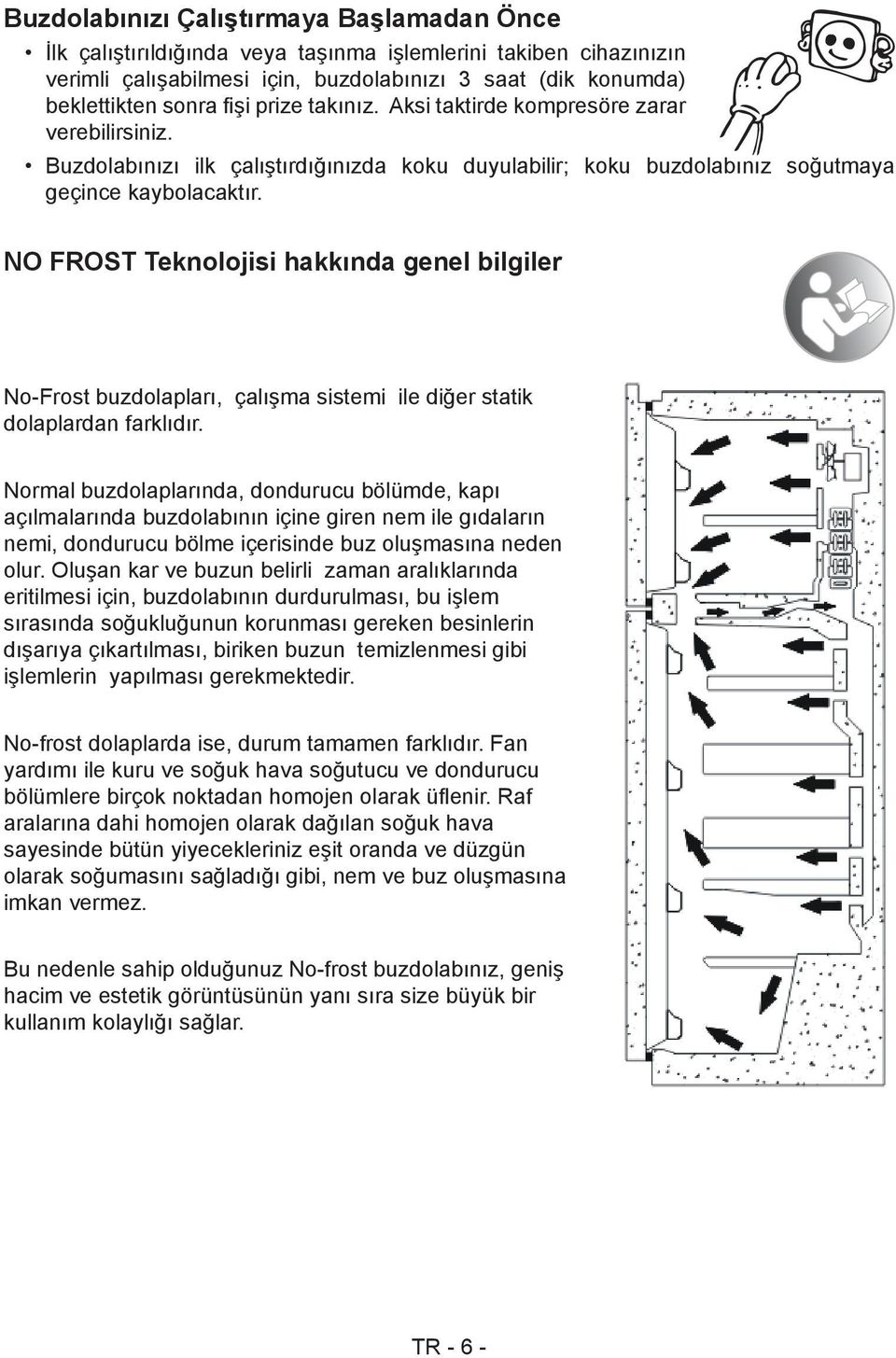 NO FROST Teknolojisi hakkında genel bilgiler No-Frost buzdolapları, çalışma sistemi ile diğer statik dolaplardan farklıdır.
