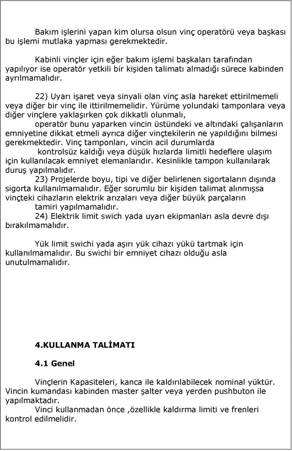 22) Uyarı işaret veya sinyali olan vinç asla hareket ettirilmemeli veya diğer bir vinç ile ittirilmemelidir.