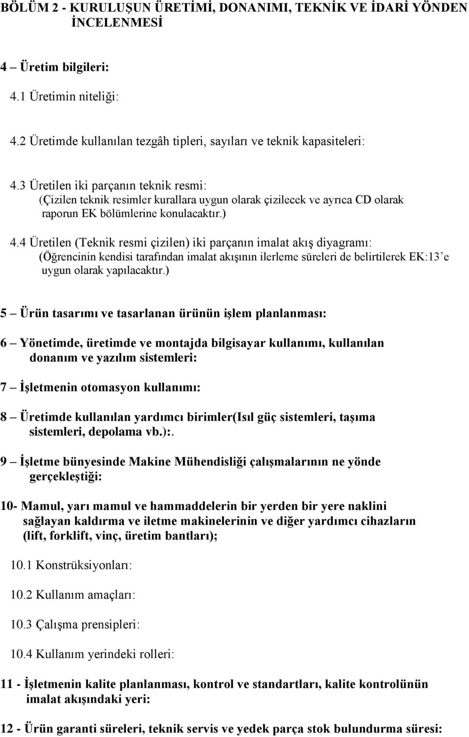 4 Üretilen (Teknik resmi çizilen) iki parçanın imalat akış diyagramı: (Öğrencinin kendisi tarafından imalat akışının ilerleme süreleri de belirtilerek EK:13 e uygun olarak yapılacaktır.