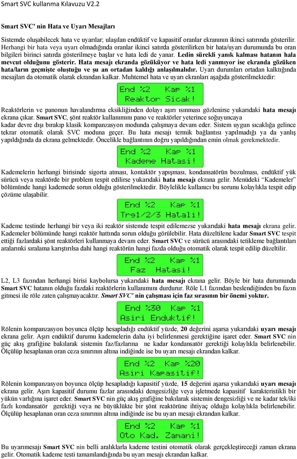 Ledin sürekli yanık kalması hatanın hala mevcut olduğunu gösterir.