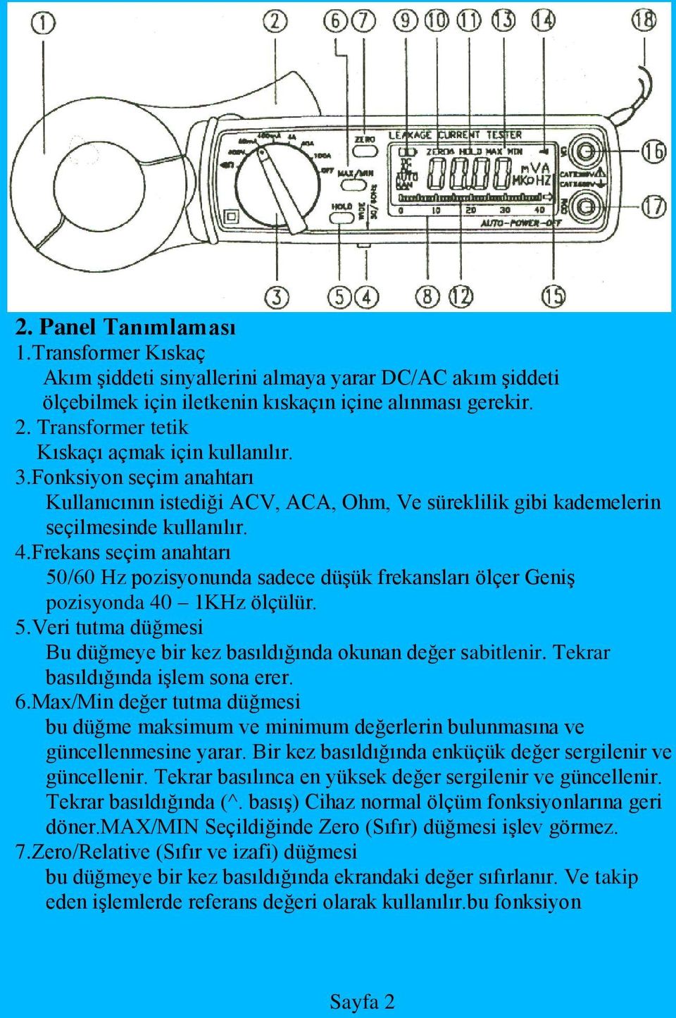 Frekans seçim anahtarı 50/60 Hz pozisyonunda sadece düşük frekansları ölçer Geniş pozisyonda 40 1KHz ölçülür. 5.Veri tutma düğmesi Bu düğmeye bir kez basıldığında okunan değer sabitlenir.