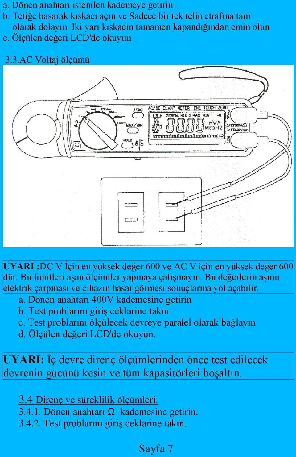 Bu değerlerin aşımı elektrik çarpması ve cihazın hasar görmesi sonuçlarına yol açabilir. a. Dönen anahtarı 400V kademesine getirin b. Test problarını giriş ceklarine takın c.