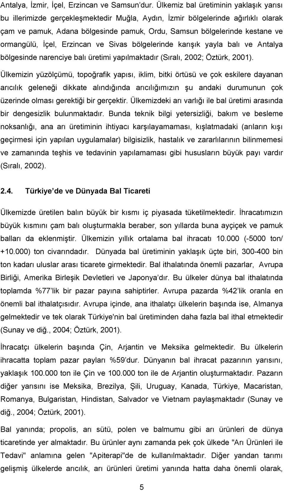 ormangülü, İçel, Erzincan ve Sivas bölgelerinde karışık yayla balı ve Antalya bölgesinde narenciye balı üretimi yapılmaktadır (Sıralı, 2002; Öztürk, 2001).