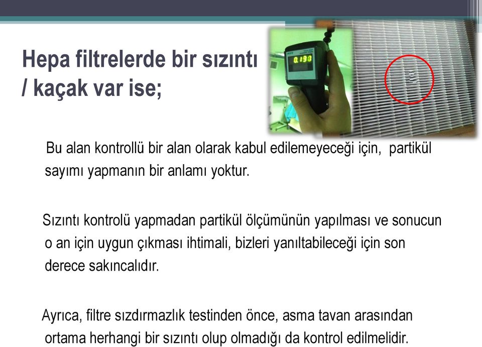 Sızıntı kontrolü yapmadan partikül ölçümünün yapılması ve sonucun o an için uygun çıkması ihtimali, bizleri