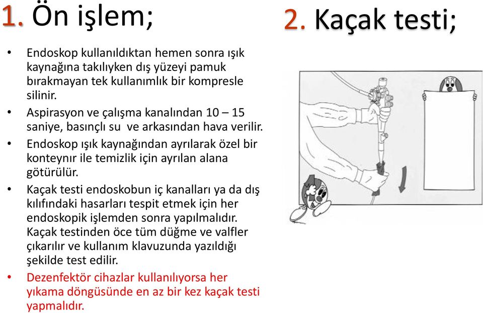 Endoskop ışık kaynağından ayrılarak özel bir konteynır ile temizlik için ayrılan alana götürülür.