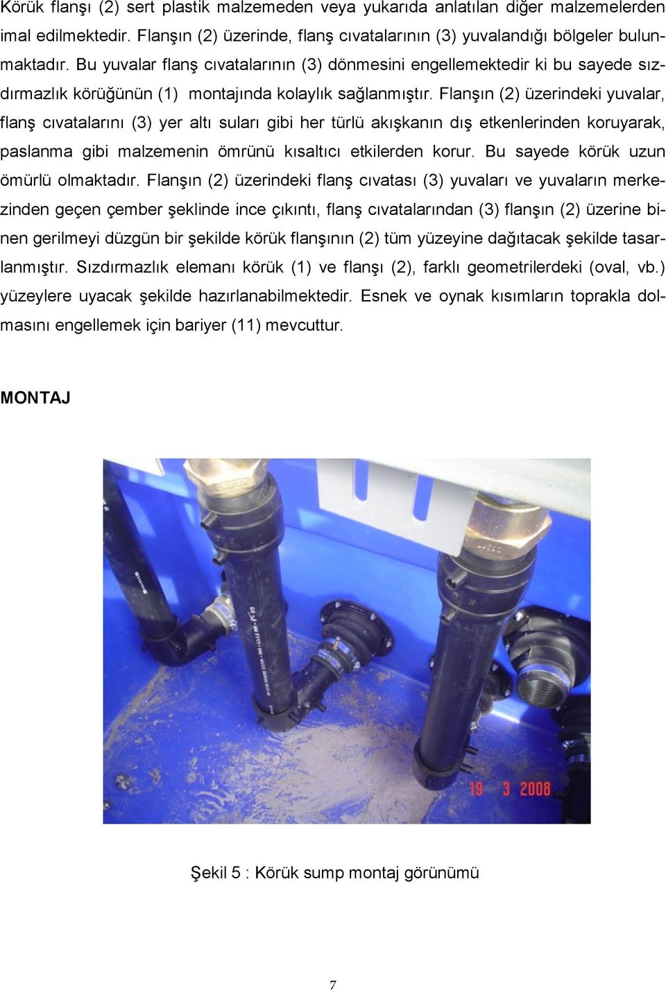 Flanşın (2) üzerindeki yuvalar, flanş cıvatalarını (3) yer altı suları gibi her türlü akışkanın dış etkenlerinden koruyarak, paslanma gibi malzemenin ömrünü kısaltıcı etkilerden korur.