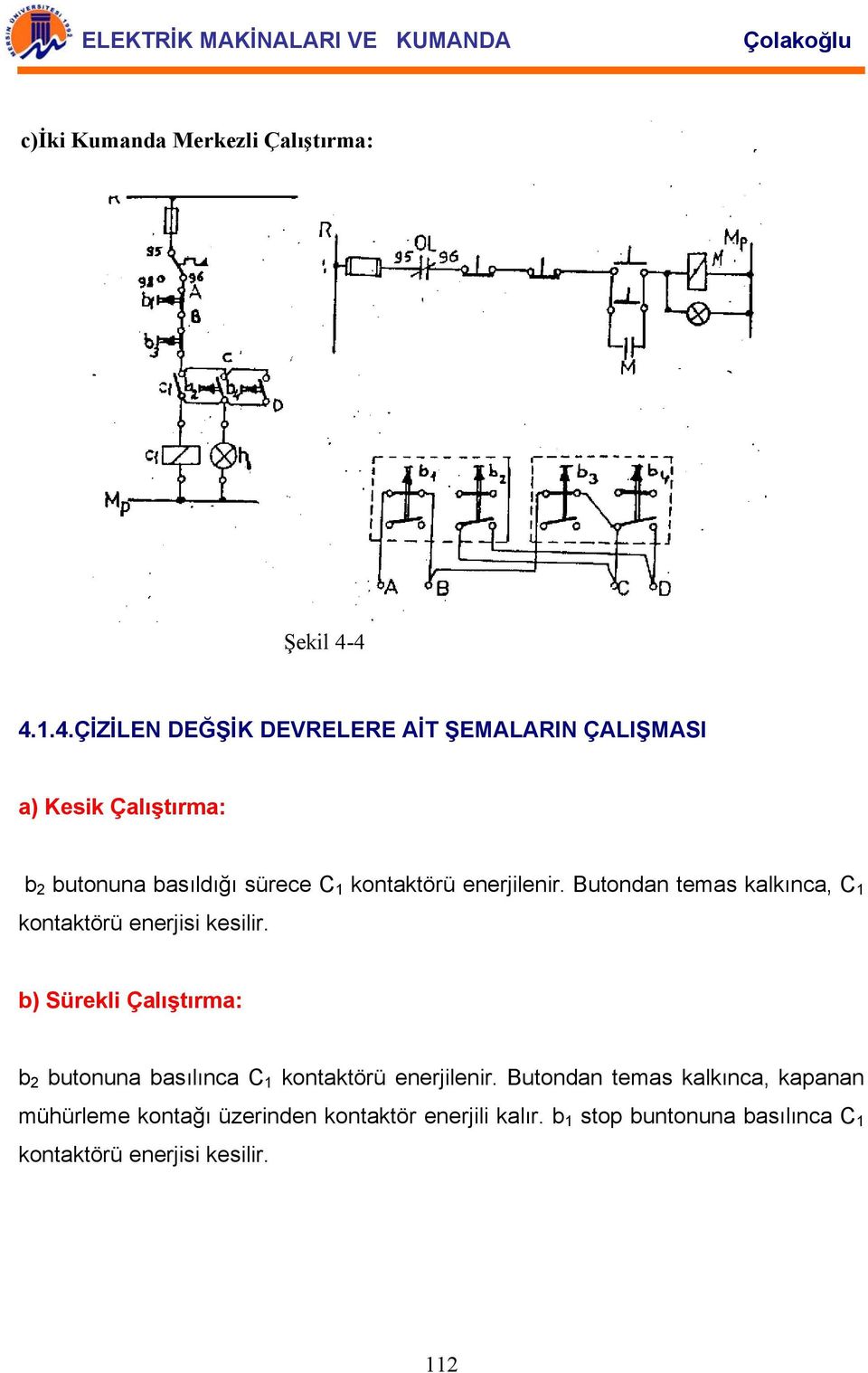 kontaktörü enerjilenir. Butondan temas kalkınca, C 1 kontaktörü enerjisi kesilir.