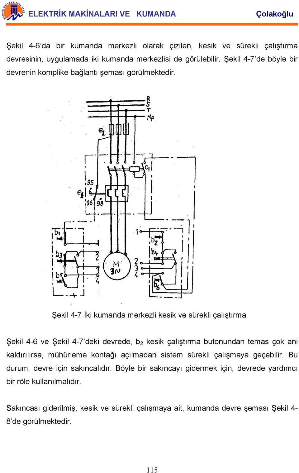 Şekil 4-7 İki kumanda merkezli kesik ve sürekli çalıştırma Şekil 4-6 ve Şekil 4-7 deki devrede, b 2 kesik çalıştırma butonundan temas çok ani kaldırılırsa,