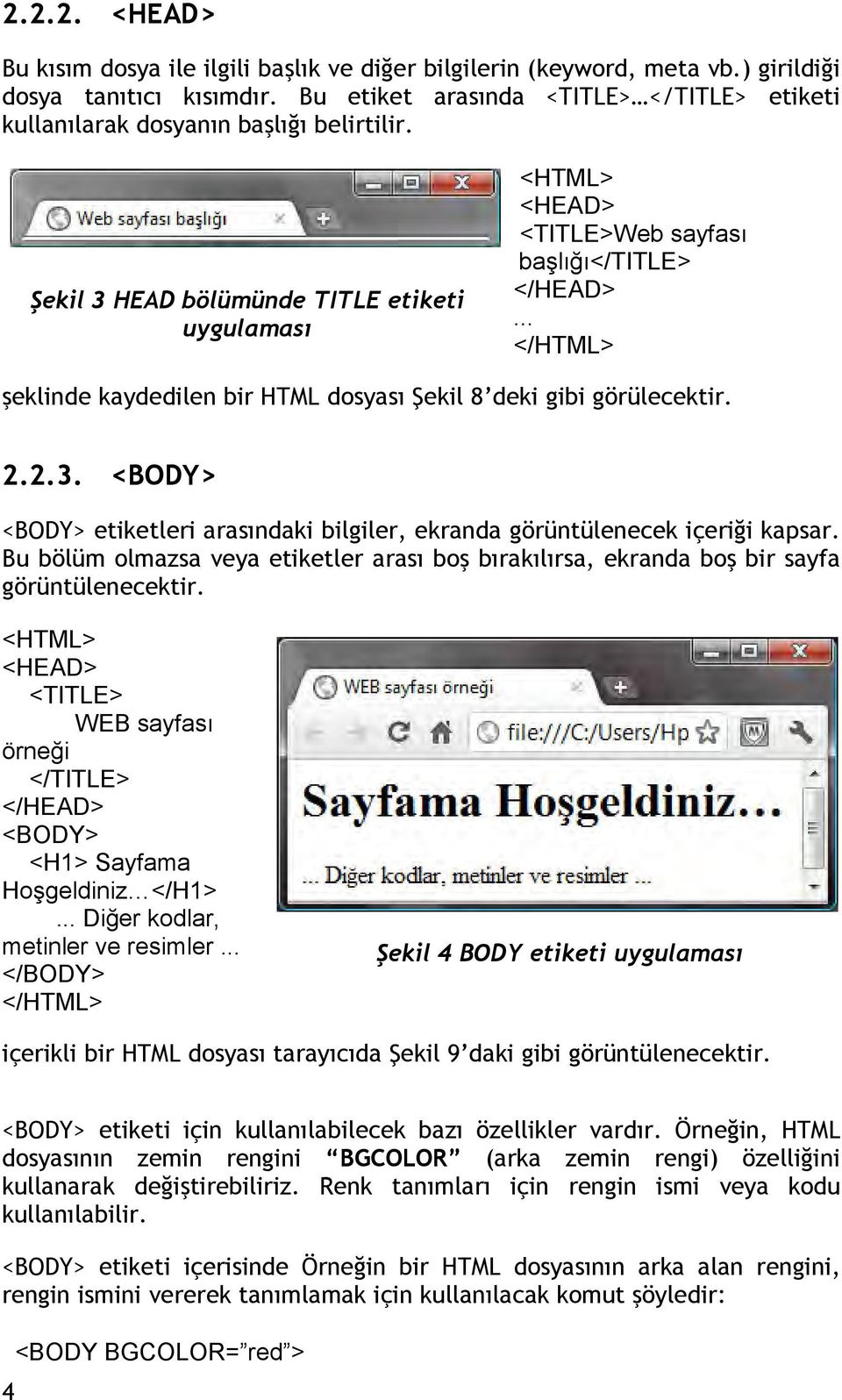 .. </HTML> şeklinde kaydedilen bir HTML dosyası Şekil 8 deki gibi görülecektir. 2.2.3. <BODY> <BODY> etiketleri arasındaki bilgiler, ekranda görüntülenecek içeriği kapsar.