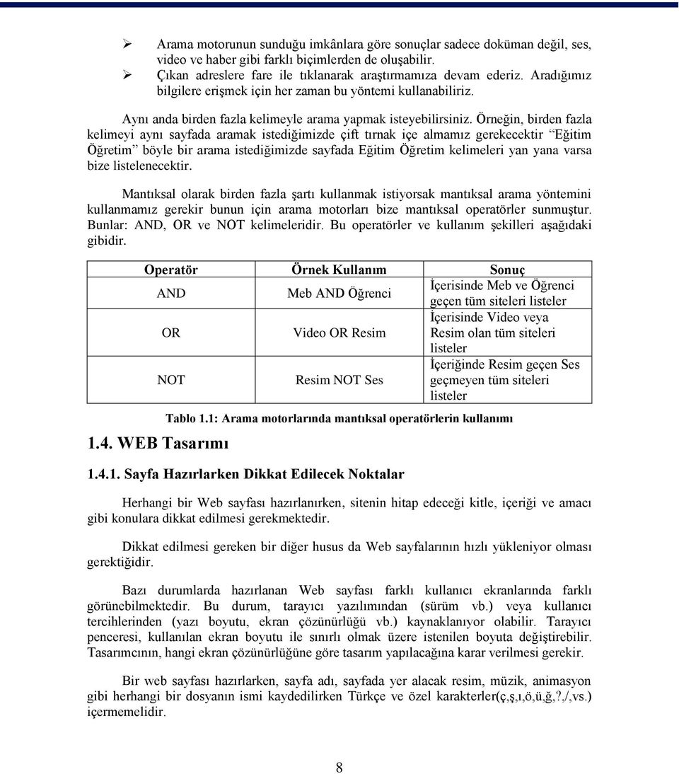 Örneğin, birden fazla kelimeyi aynı sayfada aramak istediğimizde çift tırnak içe almamız gerekecektir Eğitim Öğretim böyle bir arama istediğimizde sayfada Eğitim Öğretim kelimeleri yan yana varsa