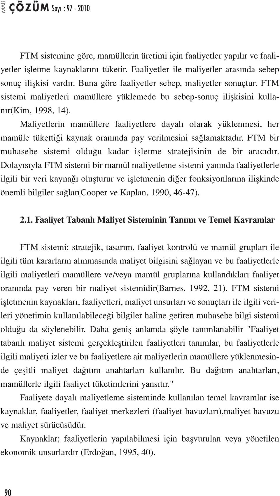 Maliyetlerin mamüllere faaliyetlere dayalı olarak yüklenmesi, her mamüle tükettiği kaynak oranında pay verilmesini sağlamaktadır.