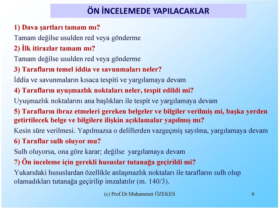 İddia ve savunmaların kısaca tespiti ve yargılamaya devam 4) Tarafların uyuşmazlık noktaları neler, tespit edildi mi?