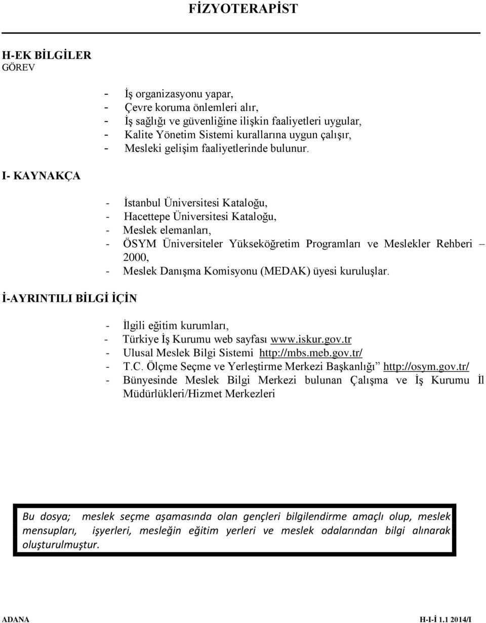 - İstanbul Üniversitesi Kataloğu, - Hacettepe Üniversitesi Kataloğu, - Meslek elemanları, - ÖSYM Üniversiteler Yükseköğretim Programları ve Meslekler Rehberi 2000, - Meslek Danışma Komisyonu (MEDAK)