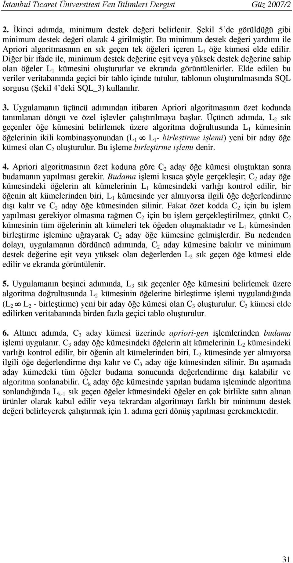 Diğer bir ifade ile, minimum destek değerine eşit veya yüksek destek değerine sahip olan öğeler L 1 kümesini oluştururlar ve ekranda görüntülenirler.