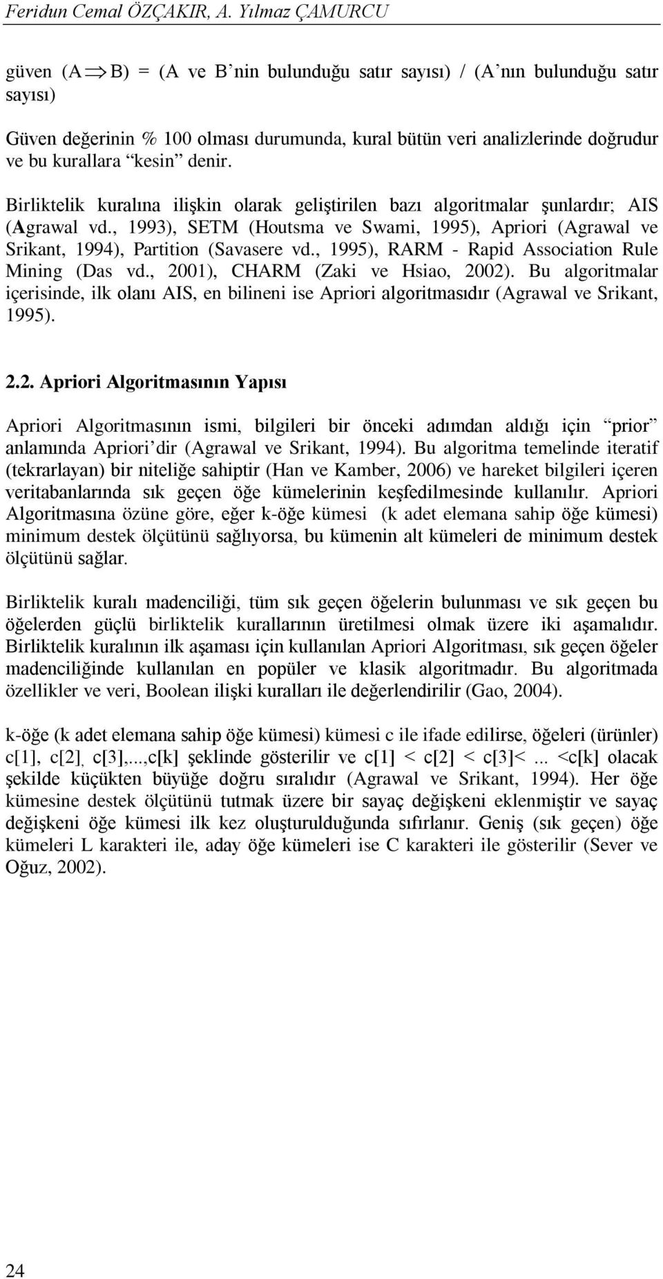 denir. Birliktelik kuralına ilişkin olarak geliştirilen bazı algoritmalar şunlardır; AIS (Agrawal vd., 1993), SETM (Houtsma ve Swami, 1995), Apriori (Agrawal ve Srikant, 1994), Partition (Savasere vd.