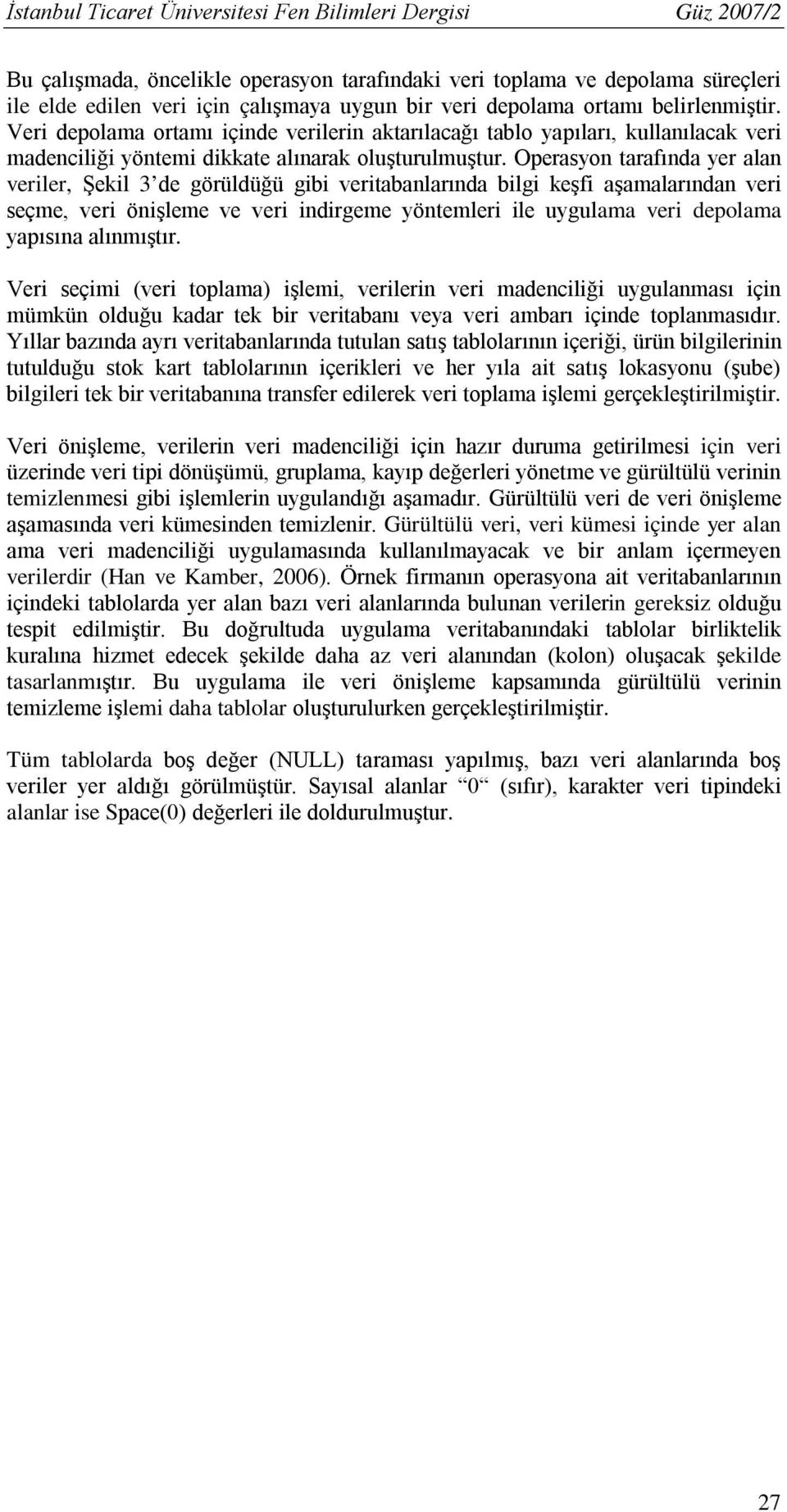 Operasyon tarafında yer alan veriler, Şekil 3 de görüldüğü gibi veritabanlarında bilgi keşfi aşamalarından veri seçme, veri önişleme ve veri indirgeme yöntemleri ile uygulama veri depolama yapısına