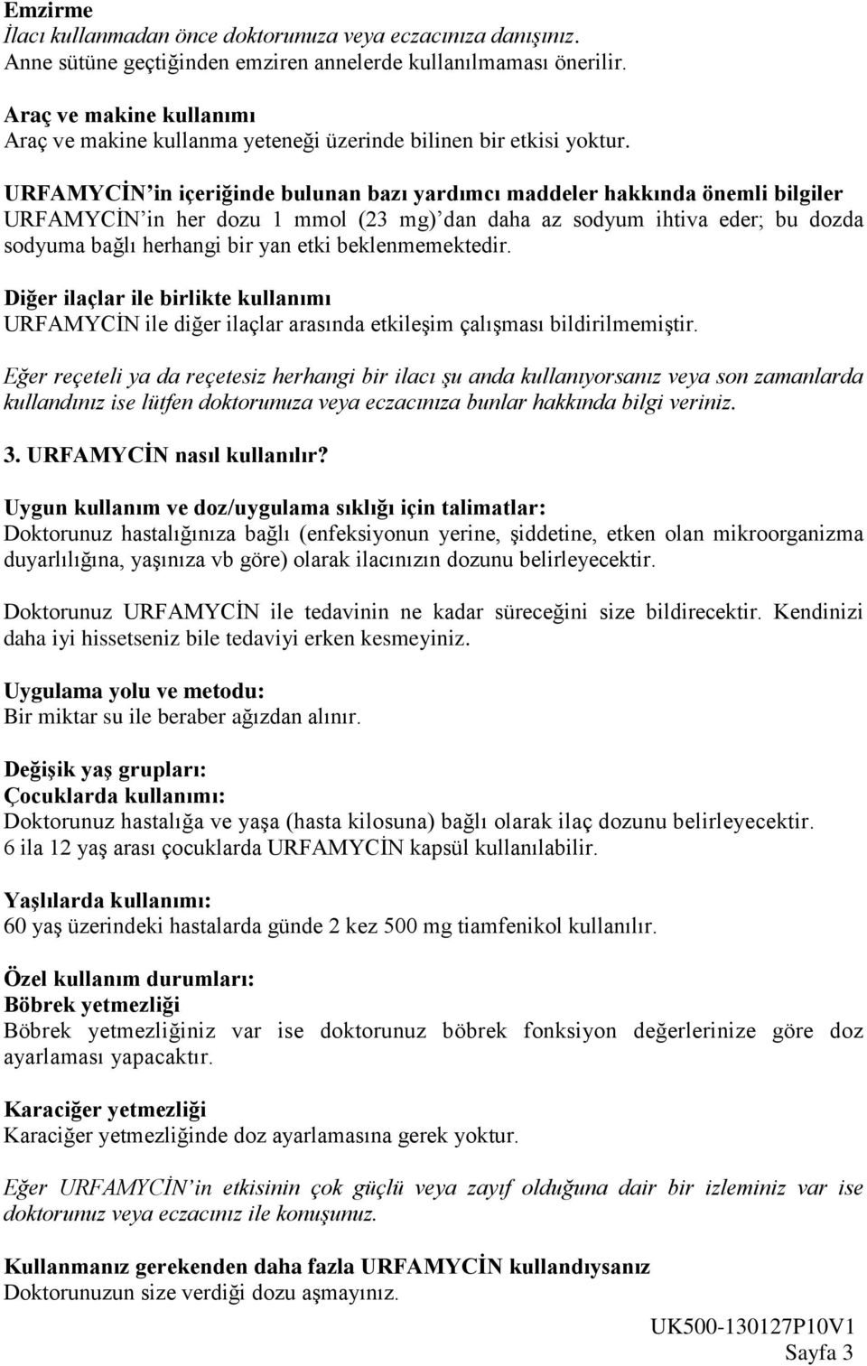 URFAMYCİN in içeriğinde bulunan bazı yardımcı maddeler hakkında önemli bilgiler URFAMYCİN in her dozu 1 mmol (23 mg) dan daha az sodyum ihtiva eder; bu dozda sodyuma bağlı herhangi bir yan etki