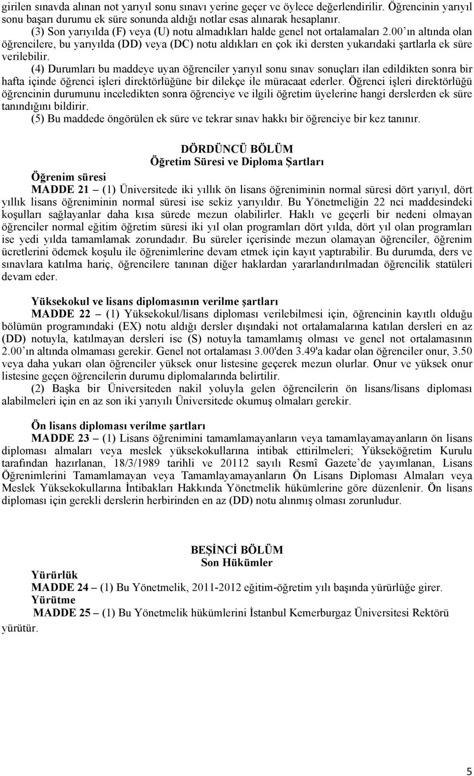 00 ın altında olan öğrencilere, bu yarıyılda (DD) veya (DC) notu aldıkları en çok iki dersten yukarıdaki şartlarla ek süre verilebilir.