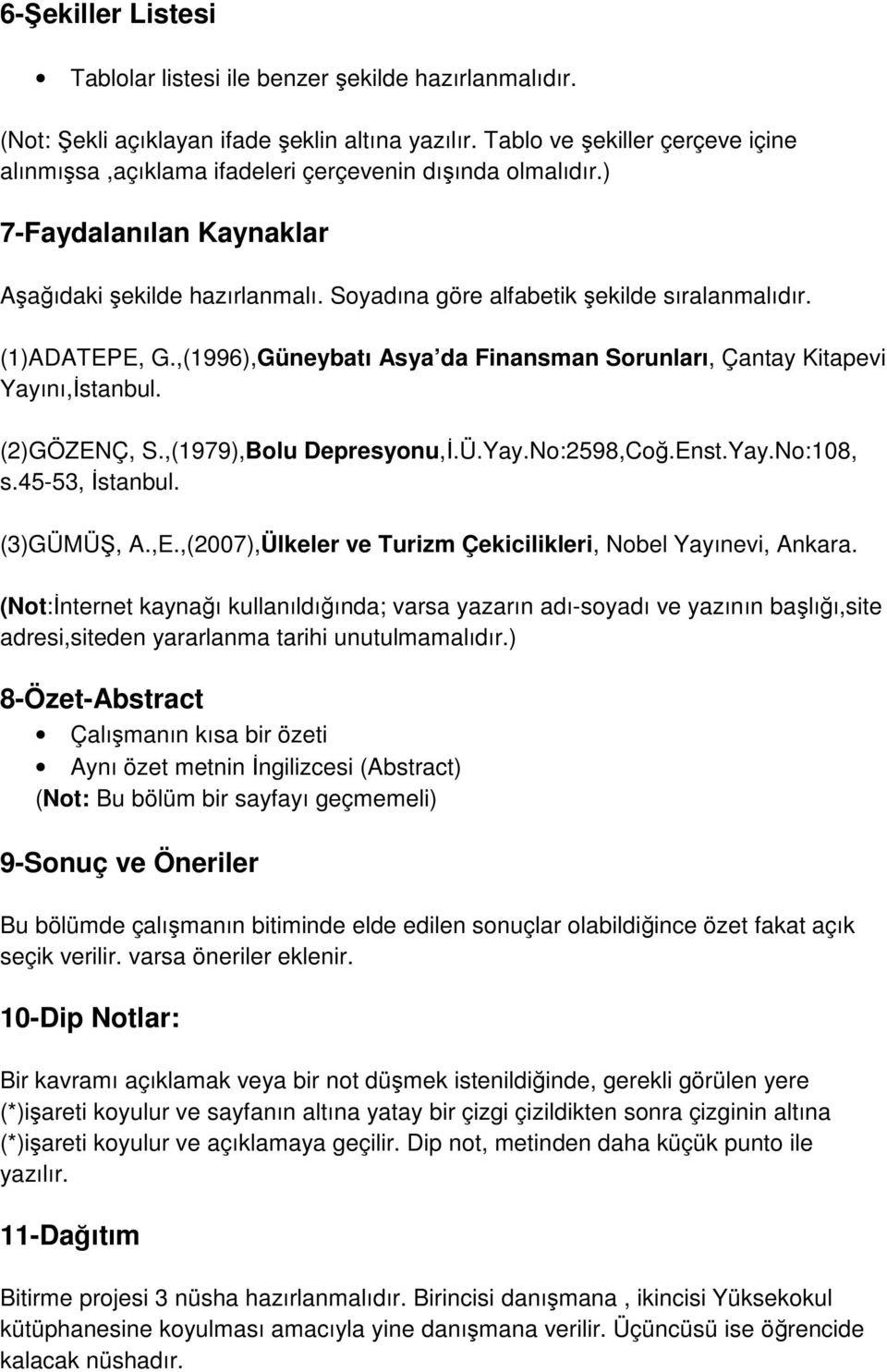 (1)ADATEPE, G.,(1996),Güneybatı Asya da Finansman Sorunları, Çantay Kitapevi Yayını,İstanbul. (2)GÖZENÇ, S.,(1979),Bolu Depresyonu,İ.Ü.Yay.No:2598,Coğ.Enst.Yay.No:108, s.45-53, İstanbul. (3)GÜMÜŞ, A.