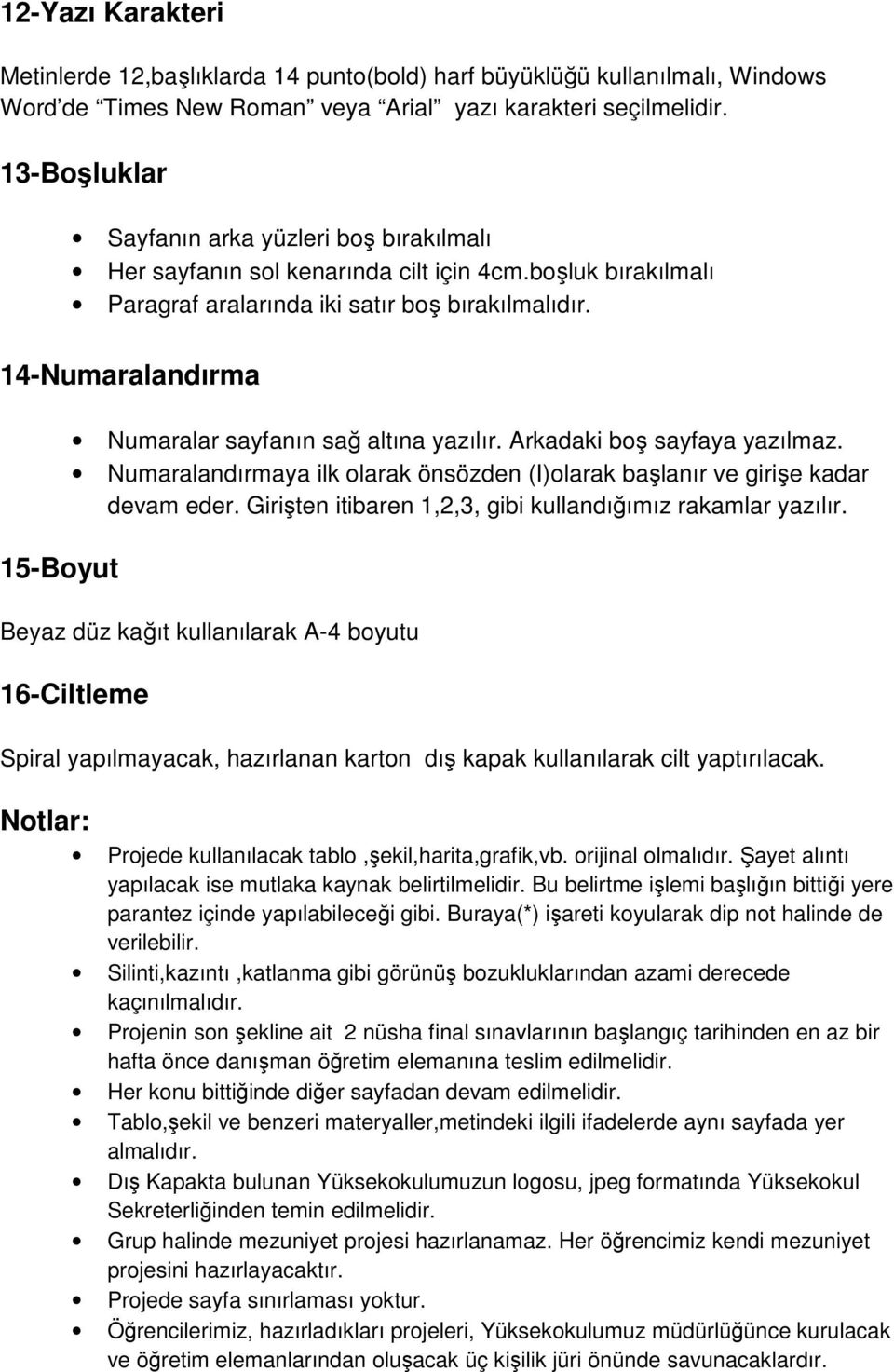 14-Numaralandırma 15-Boyut Numaralar sayfanın sağ altına yazılır. Arkadaki boş sayfaya yazılmaz. Numaralandırmaya ilk olarak önsözden (I)olarak başlanır ve girişe kadar devam eder.