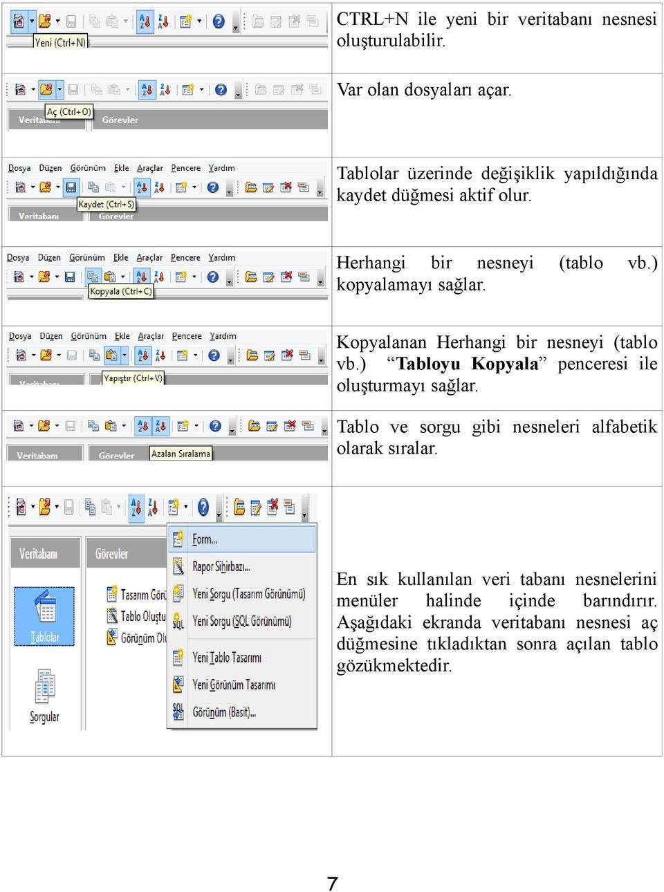 ) Kopyalanan Herhangi bir nesneyi (tablo vb.) Tabloyu Kopyala penceresi ile oluşturmayı sağlar.