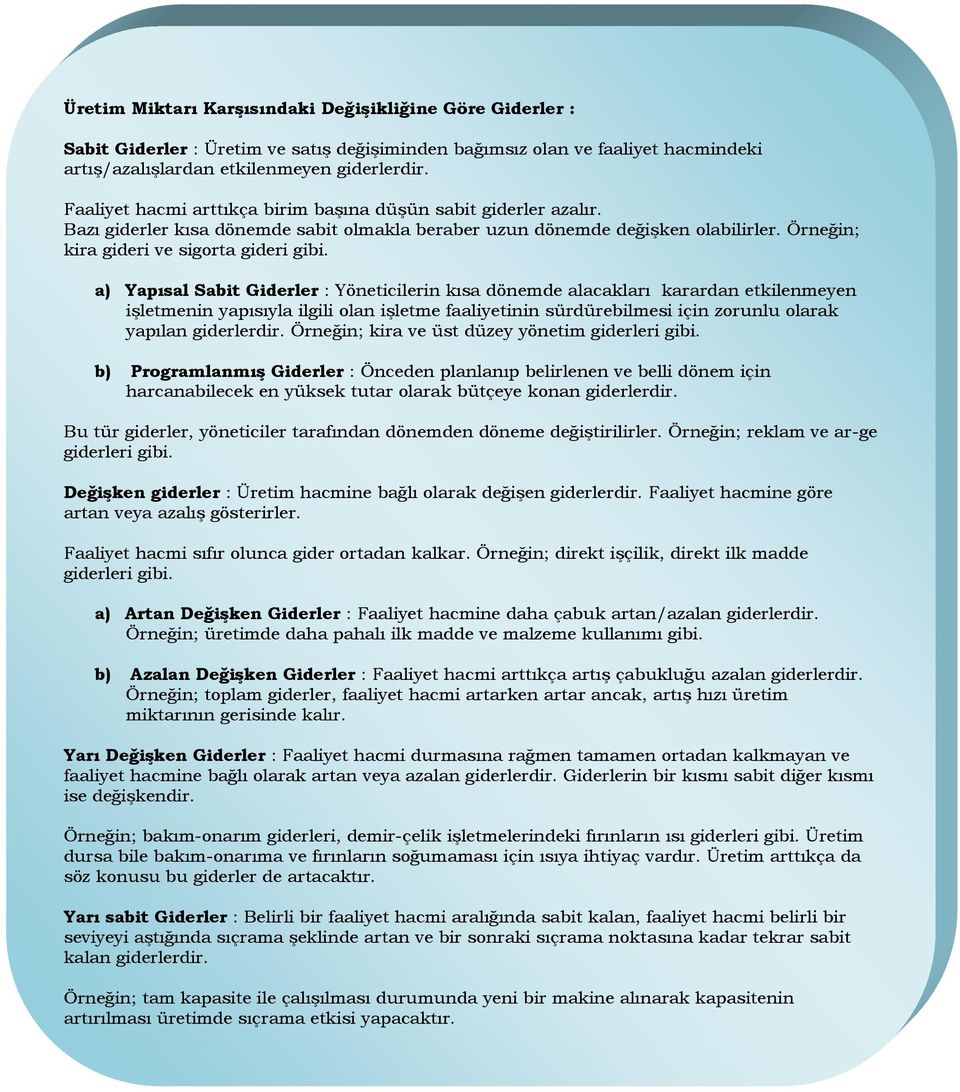 a) Yapısal Sabit Giderler : Yöneticilerin kısa dönemde alacakları karardan etkilenmeyen işletmenin yapısıyla ilgili olan işletme faaliyetinin sürdürebilmesi için zorunlu olarak yapılan giderlerdir.