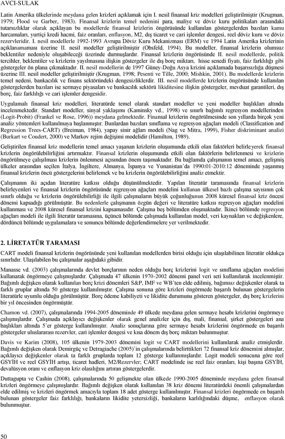 kamu harcamaları, yurtiçi kredi hacmi, faiz oranları, enflasyon, M2, dış ticaret ve cari işlemler dengesi, reel döviz kuru ve döviz rezervleridir. I.