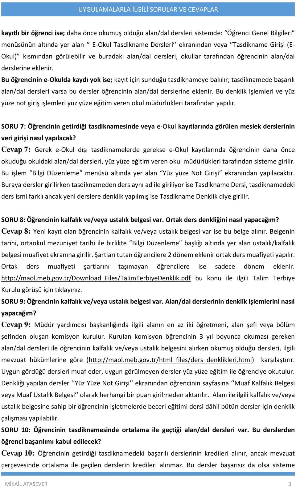 Bu öğrencinin e-okulda kaydı yok ise; kayıt için sunduğu tasdiknameye bakılır; tasdiknamede başarılı alan/dal dersleri varsa bu dersler öğrencinin alan/dal derslerine eklenir.