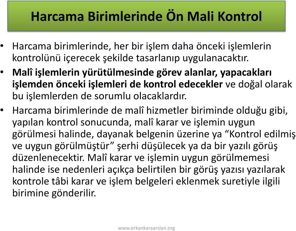 Harcama birimlerinde de malî hizmetler biriminde olduğu gibi, yapılan kontrol sonucunda, malî karar ve işlemin uygun görülmesi halinde, dayanak belgenin üzerine ya Kontrol edilmiş ve uygun