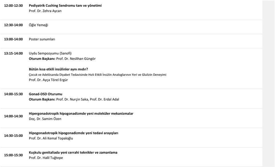 Çocuk ve Adelösanda Diyabet Tedavisinde Hızlı Etkili İnsülin Analoglarının Yeri ve Glulizin Deneyimi Prof. Dr. Ayça Törel Ergür 14:00-15:30 Gonad-DSD Oturumu Oturum Başkanı: Prof. Dr. Nurçin Saka, Prof.