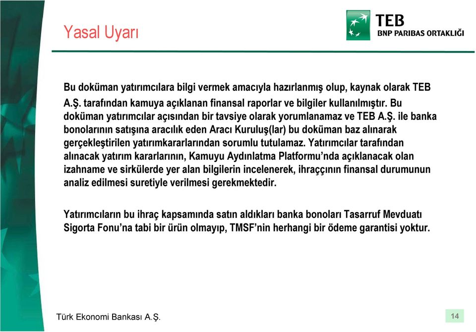 ile banka bonolarının satışına aracılık eden Aracı Kuruluş(lar) bu doküman baz alınarak gerçekleştirilen yatırımkararlarından sorumlu tutulamaz.