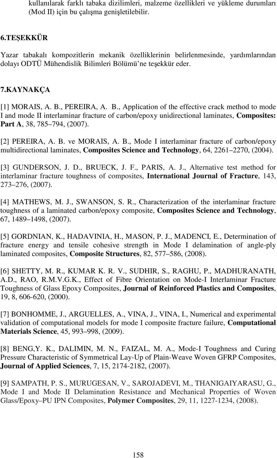 limleri Bölümü ne teşekkür eder. 7.KAYNAKÇA [1] MORAIS, A. B., PEREIRA, A. B., Application of the effective crack method to mode I and mode II interlaminar fracture of carbon/epoxy unidirectional laminates, Composites: Part A, 38, 785 794, (2007).