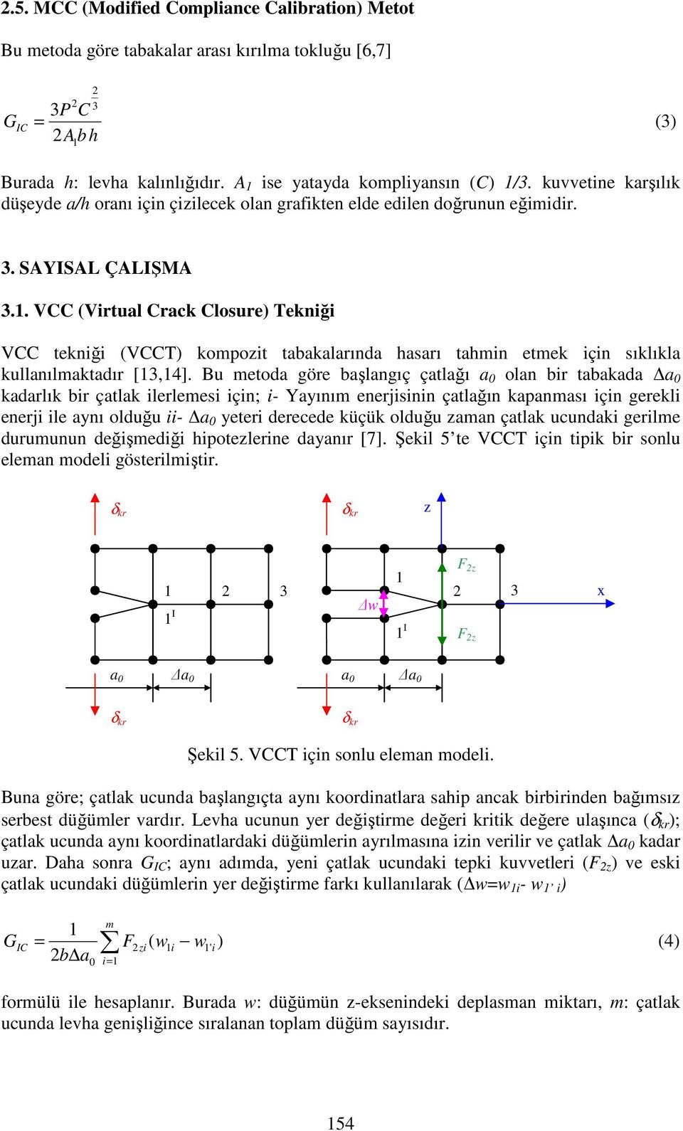 VCC (Virtual Crack Closure) Tekniği VCC tekniği (VCCT) kompozit tabakalarında hasarı tahmin etmek için sıklıkla kullanılmaktadır [13,14].
