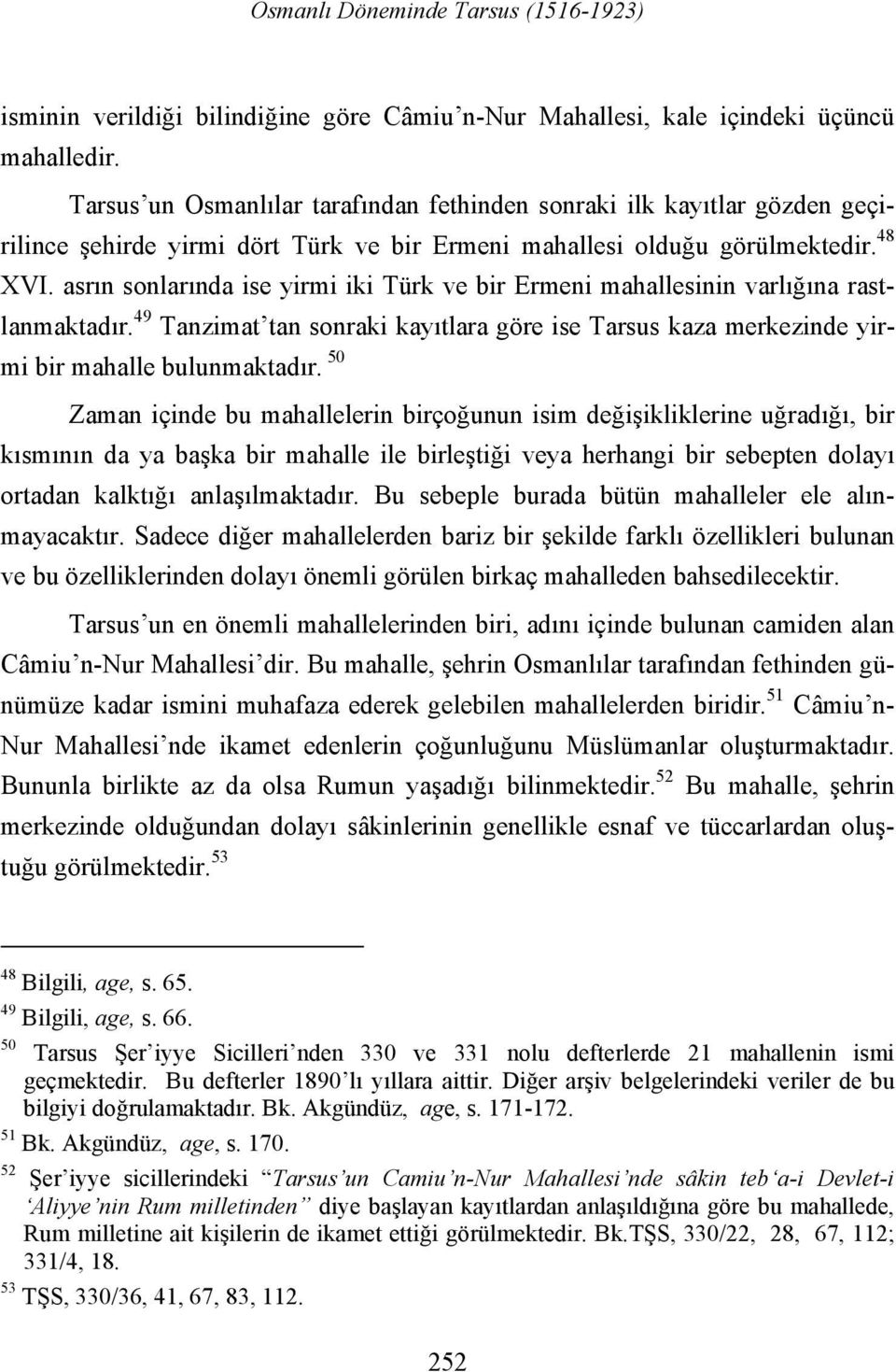 asrın sonlarında ise yirmi iki Türk ve bir Ermeni mahallesinin varlığına rastlanmaktadır. 49 Tanzimat tan sonraki kayıtlara göre ise Tarsus kaza merkezinde yirmi bir mahalle bulunmaktadır.