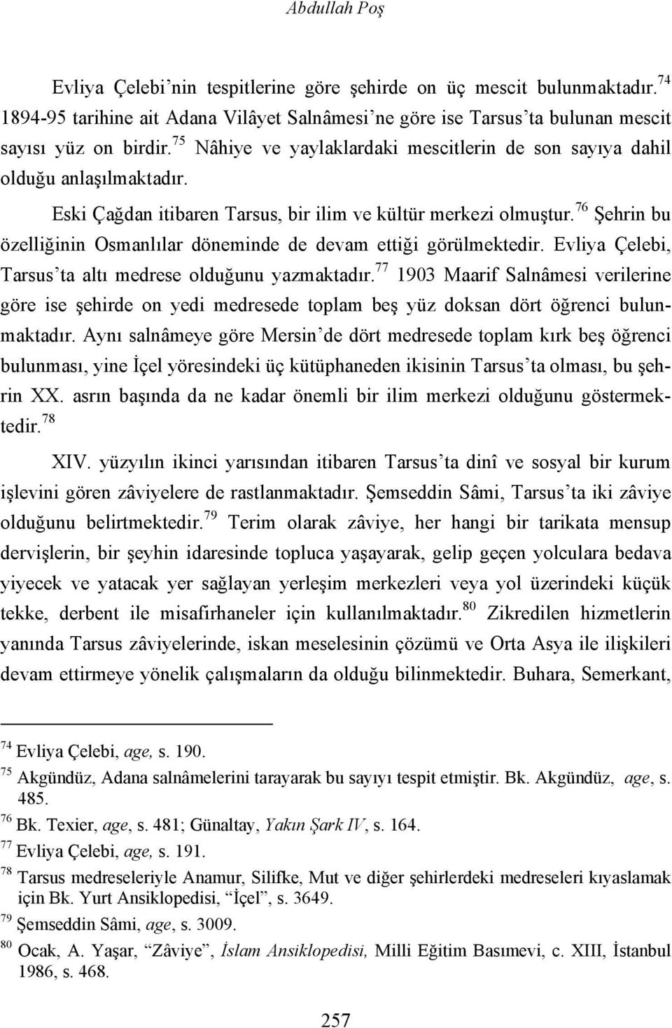 76 Şehrin bu özelliğinin Osmanlılar döneminde de devam ettiği görülmektedir. Evliya Çelebi, Tarsus ta altı medrese olduğunu yazmaktadır.