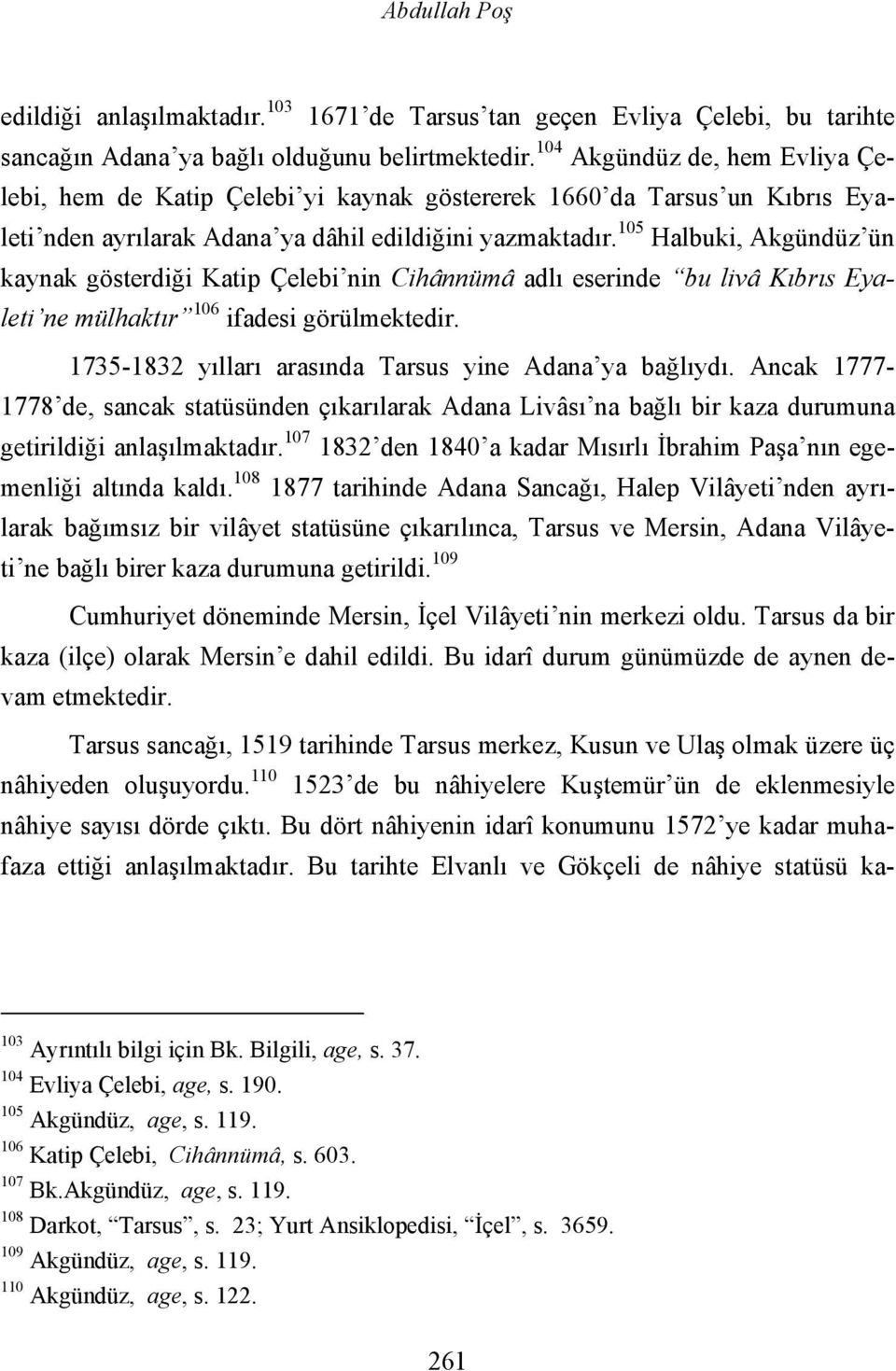 105 Halbuki, Akgündüz ün kaynak gösterdiği Katip Çelebi nin Cihânnümâ adlı eserinde bu livâ Kıbrıs Eyaleti ne mülhaktır 106 ifadesi görülmektedir.