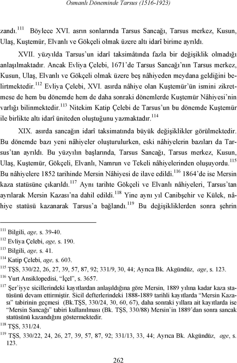 Ancak Evliya Çelebi, 1671 de Tarsus Sancağı nın Tarsus merkez, Kusun, Ulaş, Elvanlı ve Gökçeli olmak üzere beş nâhiyeden meydana geldiğini belirtmektedir. 112 Evliya Çelebi, XVI.